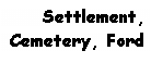 Text Box: Settlement,
Cemetery, Ford